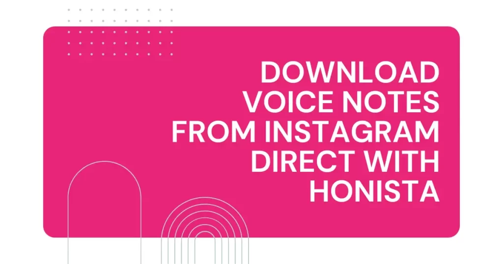 Download Voice Notes from Instagram Direct with Honista