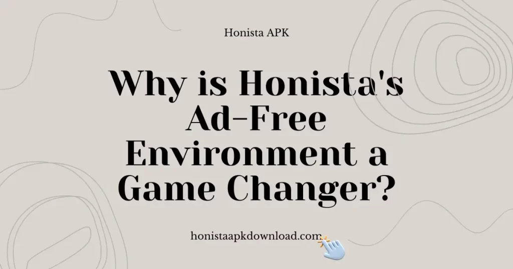 Why is Honista's Ad-Free Environment a Game Changer?